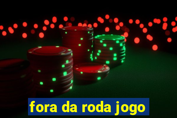 fora da roda jogo